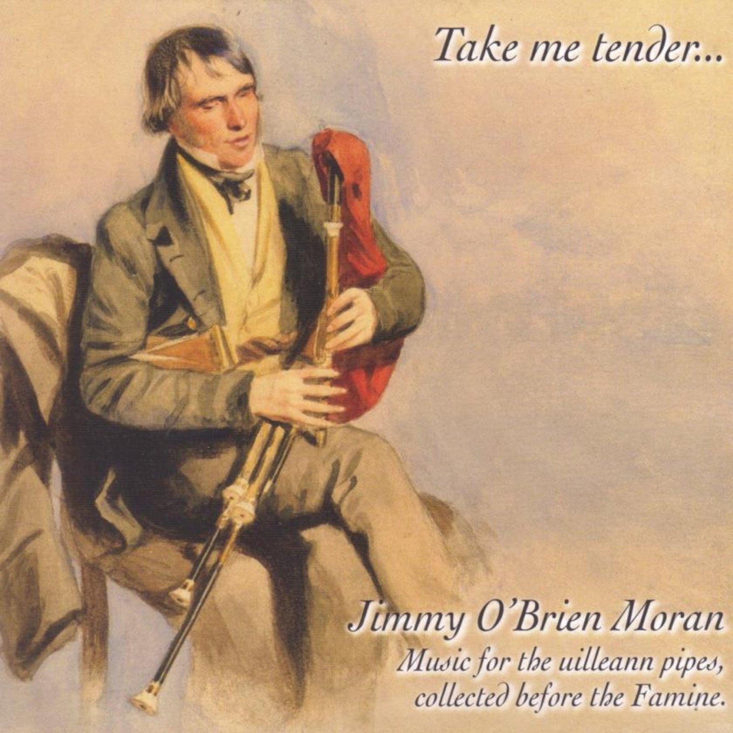 An illustration of a piper seated in a chair with the album title "Take me tender" by Jimmy O'Brien Moran. Music for the uilleann pipes collected before the famine.