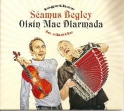 Together / Le Cheile - Seamus Begley & Oisin Mac Diarmada