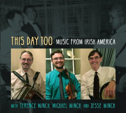 This Day Too: Music from Irish America with Terence Winch, Michael Winch, and Jesse Winch